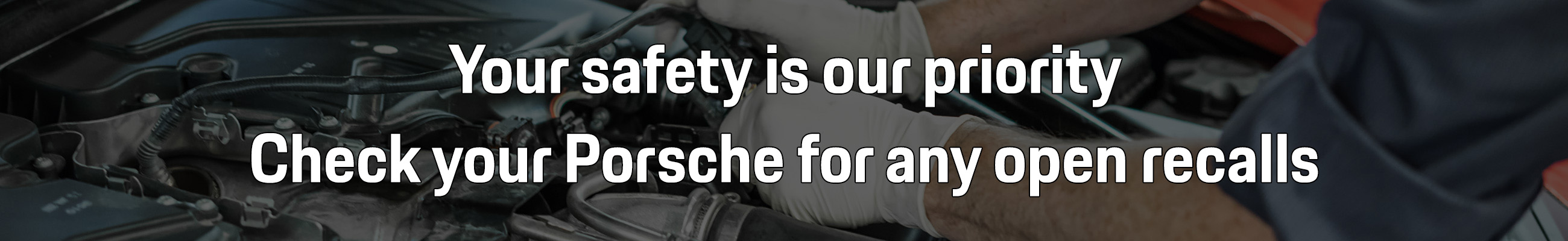 Your safety is our priority. Check your Porsche for any open recalls