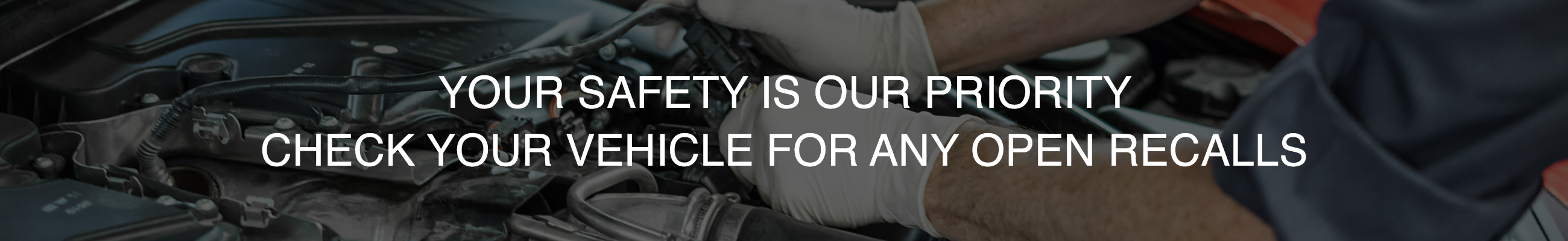 YOUR SAFETY IS OUR PRIORITY! CHECK YOUR VEHICLE FOR OPEN RECALLS